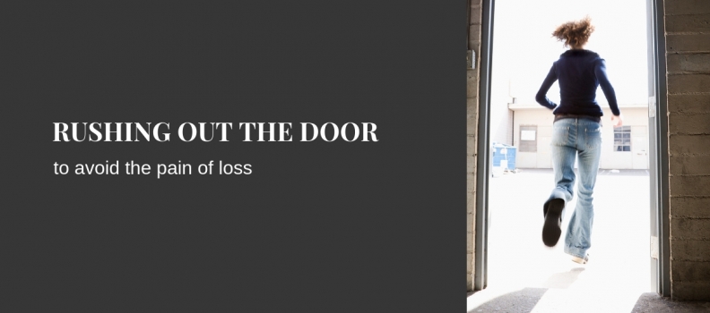 Are You Rushing Out the Door to Avoid Pain of Loss?